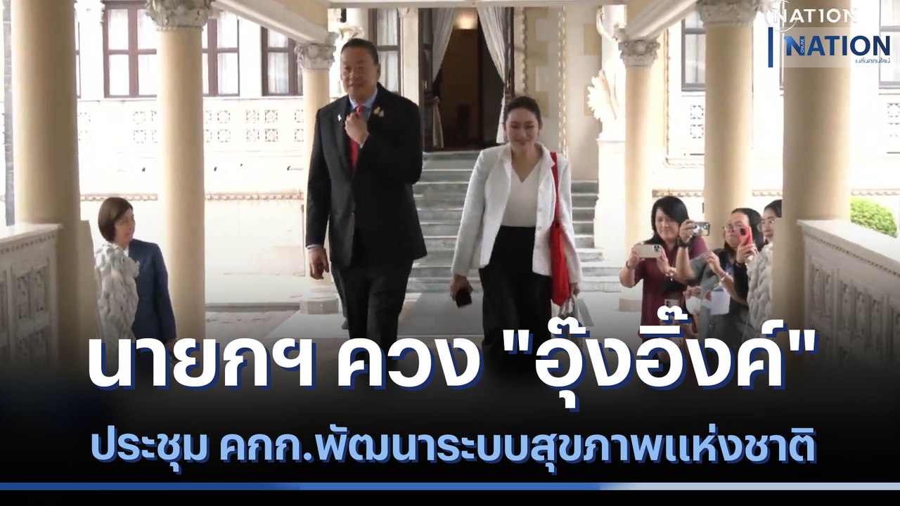 นายกฯ ควง "อุ๊งอิ๊งค์" ประชุม คกก.พัฒนาระบบสุขภ...