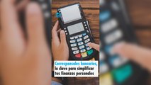 Corresponsales bancarios, la clave para simplificar tus finanzas personales