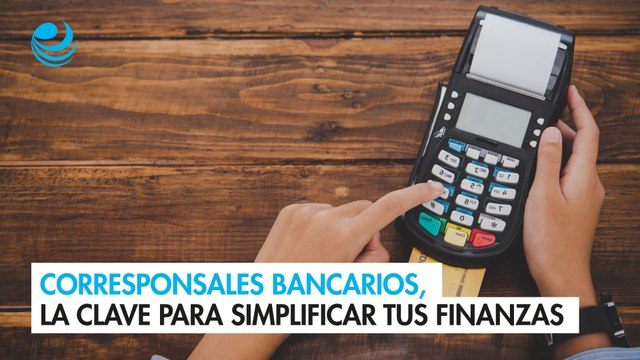 Corresponsales bancarios, la clave para simplificar tus finanzas personales