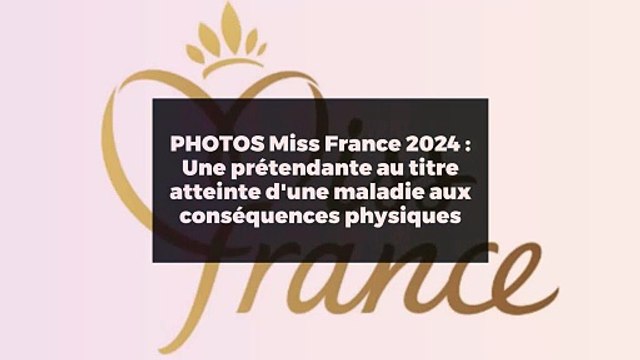 PHOTOS Miss France 2024 : Une prétendante au titre atteinte d'une maladie aux conséquences physiques