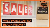 Black Friday: parcelar ou comprar à vista?