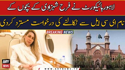 LHC rejects plea of removing Farhat Shehzadi’s children from ECL