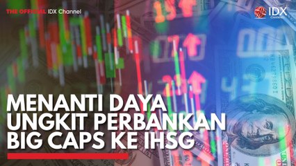 Menanti Daya Ungkit Perbankan Big Caps ke IHSG