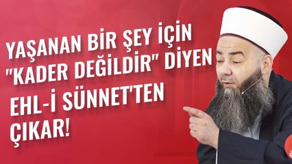 Yaşanan Bir Şey İçin "Kader Değildir" Diyen Ehl-i Sünnet'ten Çıkar!
