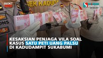 Kesaksian Penjaga Vila Soal Kasus Satu Peti Uang Palsu di Kadudampit Sukabumi