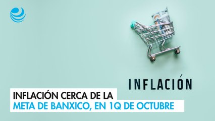 Inflación cerca de la meta de Banxico, en 1Q de octubre