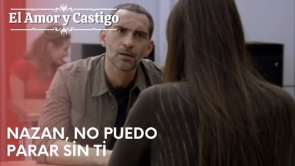 Nazan, no puedo parar sin ti | Amor y Castigo - Capitulo 22
