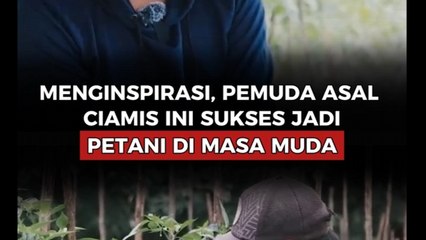 Menginspirasi, Pemuda Asal Ciamis Ini Sukses Jadi Petani di Masa Muda