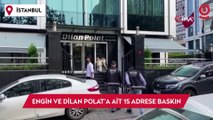 Dilan Polat ve Engin Polat'a ait iş yerlerine baskın!