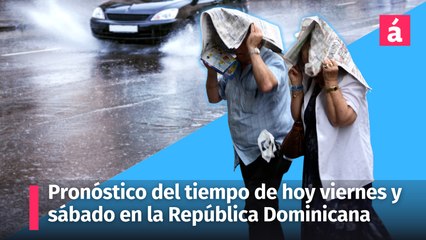 Hoy viernes y mañana sábado así estará pronóstico del tiempo en la República Dominicana