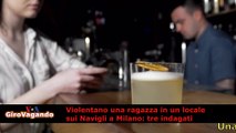 Nightlife a Milano,quartiere Navigli Una ragazza sarebbe stata violentata in un locale