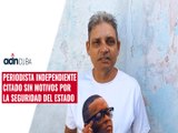Periodista independiente citado sin motivos por la seguridad del estado