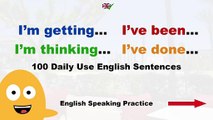 I’m getting… I’ve been… I’m thinking… I’ve done… 100 Daily Use English Sentences - Speak English