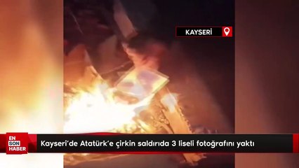 Kayseri'de Atatürk'e çirkin saldırıda 3 liseli fotoğrafını yaktı