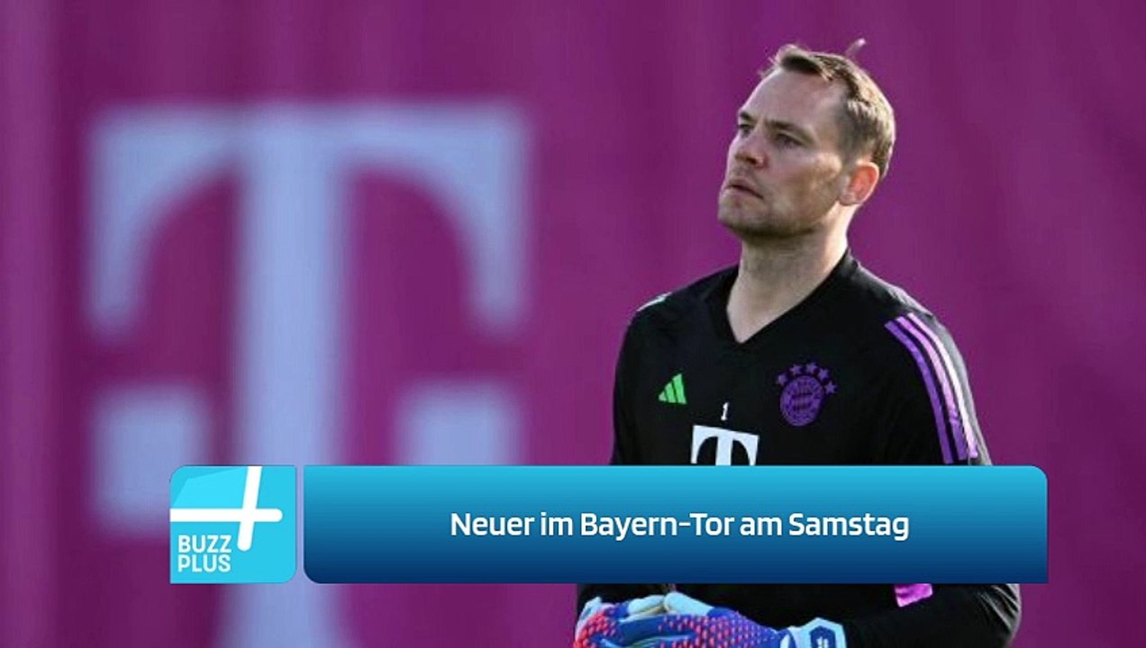Neuer im Bayern-Tor am Samstag