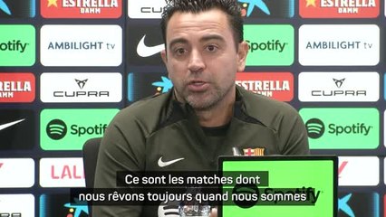 Barça - Xavi : "Ce sont les matches dont nous rêvons toujours quand nous sommes petits"