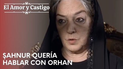 Şahnur quería hablar con Orhan | Amor y Castigo - Capitulo 22