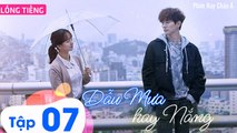 Phim Hàn Quốc: DẪU MƯA HAY NẮNG - Tập 07 (Lồng Tiếng) | Phim Ngôn Tình Thanh Xuân Hàn Quốc Hay Nhất 2023