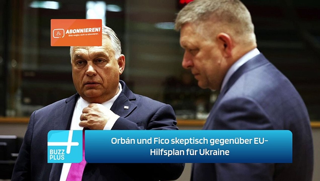 Orbán und Fico skeptisch gegenüber EU-Hilfsplan für Ukraine