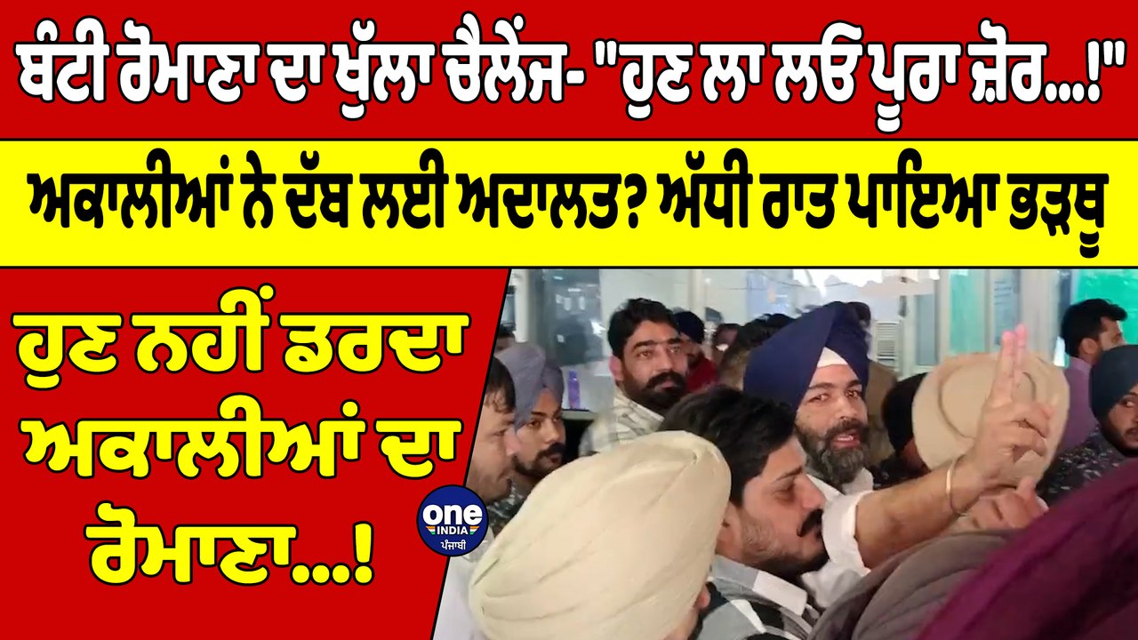 ਬੰਟੀ ਰੋਮਾਣਾ ਦਾ ਖੁੱਲਾ ਚੈਲੇਂਜ- "ਹੁਣ ਲਾ ਲਓ ਪੂਰਾ ਜ਼ੋਰ...!" ਅਕਾਲੀਆਂ ਨੇ ਦੱਬ ਲਈ ਅਦਾਲਤ? |OneIndia Punjabi