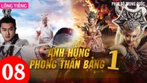 Phim Bộ Hay: ANH HÙNG PHONG THẦN BẢNG - Tập 08 (Lồng Tiếng) | Phim Bộ Trung Quốc Hay Nhất 2023