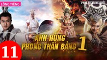 Phim Bộ Hay: ANH HÙNG PHONG THẦN BẢNG - Tập 11 (Lồng Tiếng) | Phim Bộ Trung Quốc Hay Nhất 2023