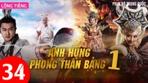 Phim Bộ Hay: ANH HÙNG PHONG THẦN BẢNG - Tập 34 (Lồng Tiếng) | Phim Bộ Trung Quốc Hay Nhất 2023