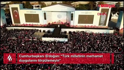 Cumhurbaşkanı Erdoğan:"Türk milletinin merhamet duygularını törpülemeyin"