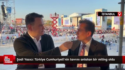 Şadi Yazıcı: Türkiye Cumhuriyeti’nin tavrını anlatan bir miting oldu