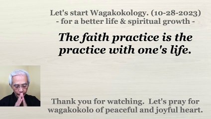 The faith practice is the practice with one's life. 10-28-2023