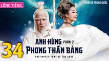 Phim Bộ Hay: ANH HÙNG PHONG THẦN BẢNG 2 - Tập 34 (Lồng Tiếng) | Phim Bộ Trung Quốc Hay Nhất 2023