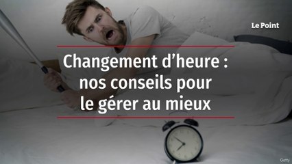 Changement d’heure : nos conseils pour le gérer au mieux
