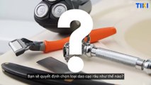 So sánh 3 loại dao cạo râu - Loại nào tốt nhất?