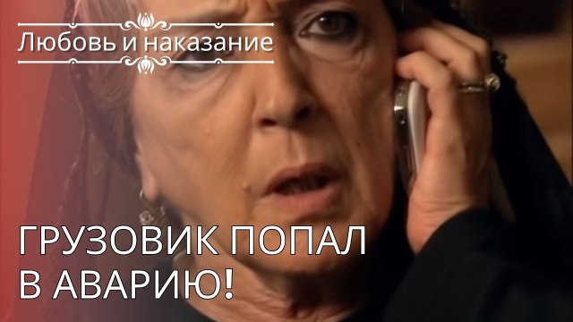 Грузовик попал в аварию! | Любовь и наказание - серия 24