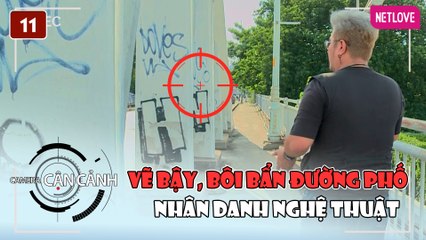 Camera Cận Cảnh 2023 - Tập 11: Nghệ Thuật Vẽ Bậy Trên Đường Phố 🖌️