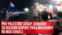 Pro-Palestinine group, sumugod sa Russian airport para maghanap ng mga Israeli | GMA Integrated Newsfeed