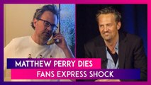 Matthew Perry Dies: Friends Actor Passes Away At 54’ Fans Express Shock