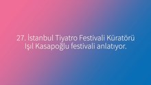 27. İstanbul Tiyatro Festivali küratörü Işıl Kasapoğlu, festivali anlatıyor