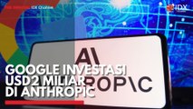 Google Investasi USD2 Miliar di Anthropic