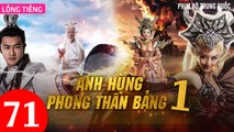 Phim Bộ Hay: ANH HÙNG PHONG THẦN BẢNG - Tập 71 (Lồng Tiếng) | Phim Bộ Trung Quốc Hay Nhất 2023