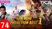 Phim Bộ Hay: ANH HÙNG PHONG THẦN BẢNG - Tập 74 (Lồng Tiếng) | Phim Bộ Trung Quốc Hay Nhất 2023