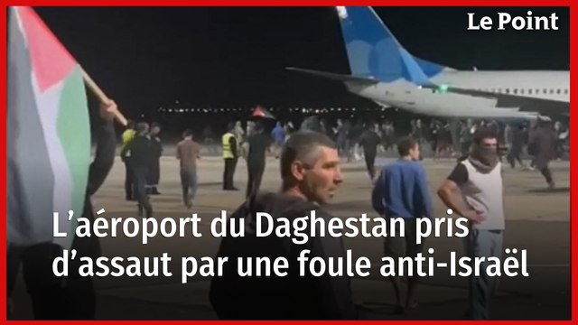 L’aéroport du Daghestan pris d’assaut par une foule anti-Israël