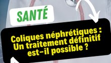 Coliques néphrétiques : Un traitement définitif est-il possible ?