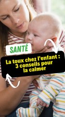 La toux chez l'enfant : 3 conseils pour la calmer