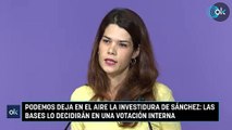 Podemos deja en el aire la investidura de Sánchez las bases lo decidirán en una votación interna