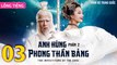 Phim Bộ Hay: ANH HÙNG PHONG THẦN BẢNG 2 - Tập 03 (Lồng Tiếng) | Phim Bộ Trung Quốc Hay Nhất 2023