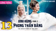 Phim Bộ Hay: ANH HÙNG PHONG THẦN BẢNG 2 - Tập 13 (Lồng Tiếng) | Phim Bộ Trung Quốc Hay Nhất 2023