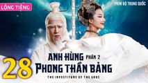 Phim Bộ Hay: ANH HÙNG PHONG THẦN BẢNG 2 - Tập 28 (Lồng Tiếng) | Phim Bộ Trung Quốc Hay Nhất 2023