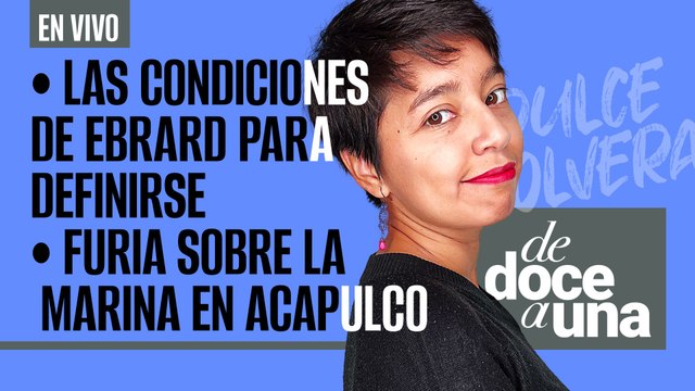 #EnVivo | #DeDoceAUna | Furia sobre la Marina en Acapulco | Ebrard exige a Morena cuota para definirse