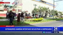 Presunto intento de secuestro en Miraflores: Extranjeros habrían tratado de llevarse a empresario